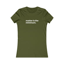 Load image into Gallery viewer, Matter is the minimum / Women&#39;s Favorite Tee
