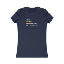 Load image into Gallery viewer, Rise. Shine. Smash the patriarchy / Women&#39;s Favorite Tee
