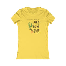 Load image into Gallery viewer, They didn&#39;t know we were seeds / Women&#39;s Favorite Tee
