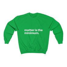 Load image into Gallery viewer, Matter is the minimum Unisex Heavy Blend™ Crewneck Sweatshirt
