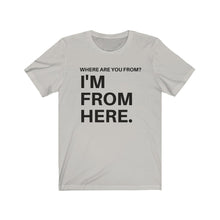 Load image into Gallery viewer, I&#39;m from here / Unisex Jersey Short Sleeve Tee
