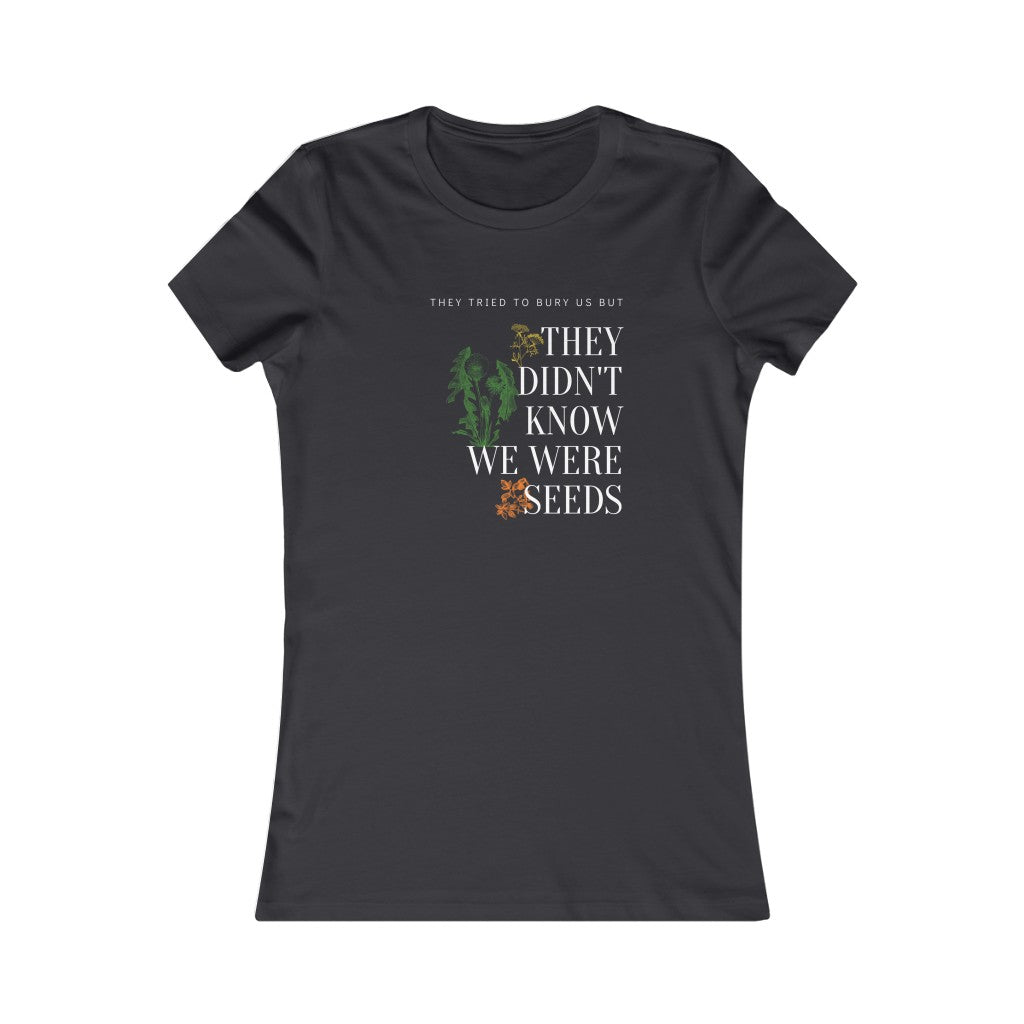 They didn't know we were seeds / Women's Favorite Tee