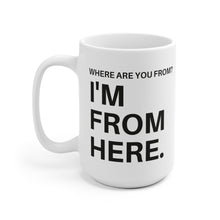 Load image into Gallery viewer, Where are you from? I&#39;m from here Ceramic Mug
