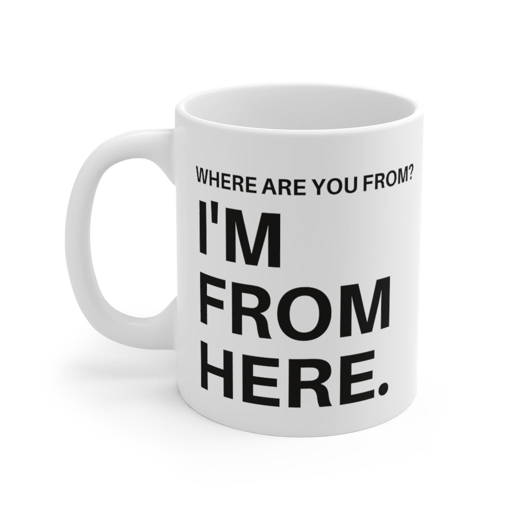 Where are you from? I'm from here Ceramic Mug