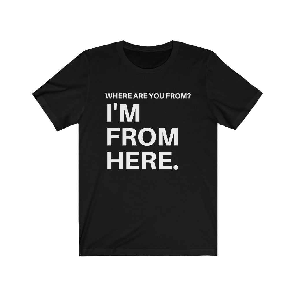 I'm from here / Unisex Jersey Short Sleeve Tee