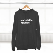 Load image into Gallery viewer, Matter is the minimum / Unisex Premium Pullover Hoodie
