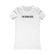 Load image into Gallery viewer, I&#39;m from here / Women&#39;s Favorite Tee
