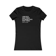 Load image into Gallery viewer, Sick and Tired / Women&#39;s Favorite Tee
