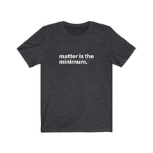 Load image into Gallery viewer, Matter is the Minimum Jersey Short Sleeve Tee
