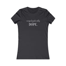 Load image into Gallery viewer, unapologetically dope / Women&#39;s Favorite Tee
