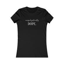 Load image into Gallery viewer, unapologetically dope / Women&#39;s Favorite Tee
